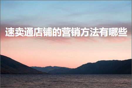 璺ㄥ鐢靛晢鐭ヨ瘑:閫熷崠閫氬簵閾虹殑钀ラ攢鏂规硶鏈夊摢浜? width=